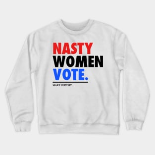 NASTY WOMEN VOTE - MAKE HISTORY Crewneck Sweatshirt